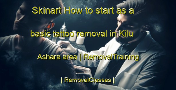 Skinart How to start as a basic tattoo removal in Kilu  Ashara area | RemovalTraining | RemovalClasses | SkinartTraining-Sudan